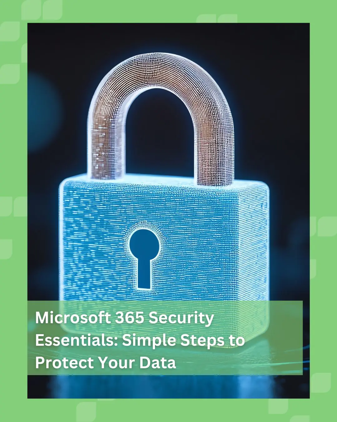 Microsoft 365 Security Essentials: Simple Steps to Protect Your Data Microsoft 365 Security Essentials: Simple Steps to Protect Your Data