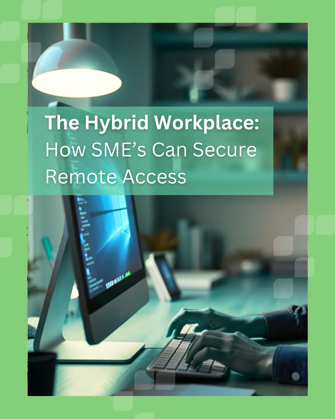 Hybrid Workplace: 5 Simple Tips for Secure Remote Access 